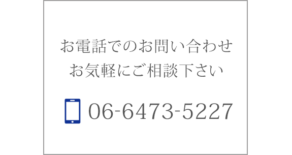 お電話でのお問い合わせ  お気軽にご相談下さい  06-6473-5227